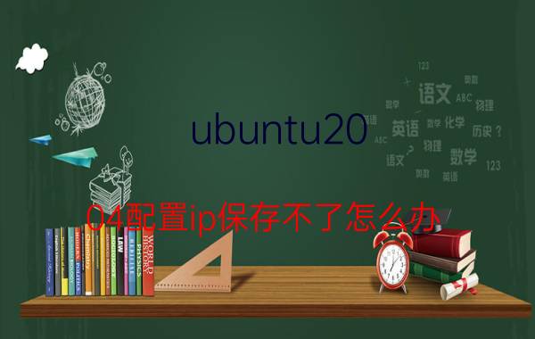 ubuntu20.04配置ip保存不了怎么办 Ubuntu系统升级会保存原有环境吗？